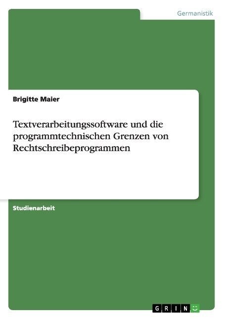 Textverarbeitungssoftware Und Die Programmtechnischen Grenzen Von Rechtschreibeprogrammen (Paperback)