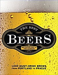 The Best Beers: 1,000 Must-Drink Brews from Portland to Prague (Hardcover)