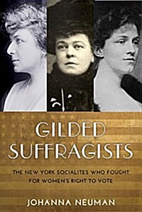 Gilded Suffragists: The New York Socialites Who Fought for Womens Right to Vote (Hardcover)