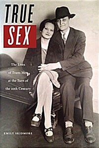 True Sex: The Lives of Trans Men at the Turn of the Twentieth Century (Hardcover)
