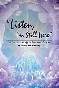 Listen, Im Still Here: The Continuation of Love from the Other Side (Paperback)