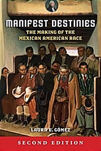 Manifest Destinies: The Making of the Mexican American Race (Hardcover, 2)