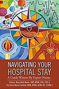 Navigating Your Hospital Stay: A Guide Written by Expert Nurses Volume 1 (Paperback)