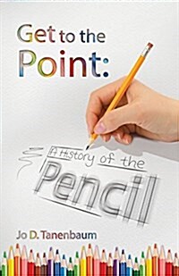Get to the Point: A History of the Pencil (Paperback)
