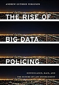 The Rise of Big Data Policing: Surveillance, Race, and the Future of Law Enforcement (Hardcover)
