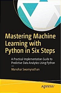 Mastering Machine Learning with Python in Six Steps: A Practical Implementation Guide to Predictive Data Analytics Using Python (Paperback)