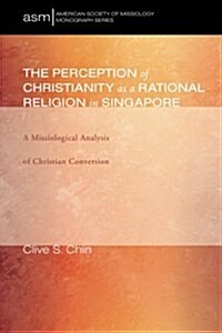 The Perception of Christianity as a Rational Religion in Singapore (Paperback)