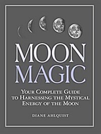 Moon Magic: Your Complete Guide to Harnessing the Mystical Energy of the Moon (Paperback)