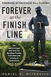 Forever at the Finish Line: The Quest to Honor New York City Marathon Founder Fred LeBow with a Statue in Central Park (Paperback)