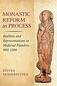 Monastic Reform as Process: Realities and Representations in Medieval Flanders, 900-1100 (Paperback)