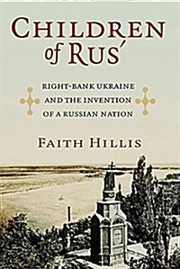 Children of Rus: Right-Bank Ukraine and the Invention of a Russian Nation (Paperback)