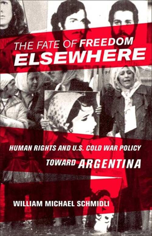 The Fate of Freedom Elsewhere: Human Rights and U.S. Cold War Policy Toward Argentina (Paperback)