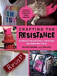 Crafting the Resistance: 35 Projects for Craftivists, Protestors, and Women Who Persist (Paperback)