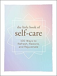 The Little Book of Self-Care: 200 Ways to Refresh, Restore, and Rejuvenate (Hardcover)