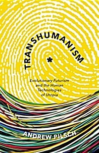 Transhumanism: Evolutionary Futurism and the Human Technologies of Utopia (Paperback)