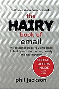 The Hairy Book of Email: The Essential Guide to Using Email to Build Profits in the Hair, Beauty and Spa Industry (Paperback)