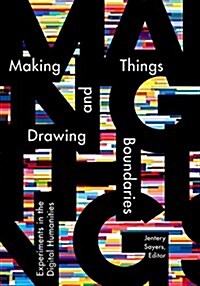 Making Things and Drawing Boundaries: Experiments in the Digital Humanities (Paperback)