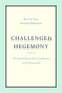 Challenged Hegemony: The United States, China, and Russia in the Persian Gulf (Paperback)