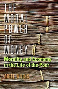 [중고] The Moral Power of Money: Morality and Economy in the Life of the Poor (Paperback)