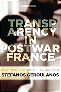 Transparency in Postwar France: A Critical History of the Present (Paperback)