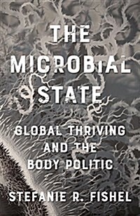 The Microbial State: Global Thriving and the Body Politic (Paperback)