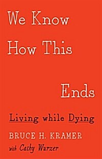 We Know How This Ends: Living While Dying (Paperback)