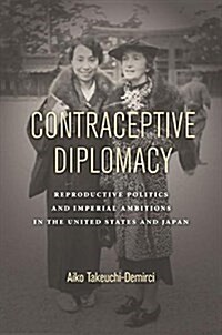 Contraceptive Diplomacy: Reproductive Politics and Imperial Ambitions in the United States and Japan (Paperback)