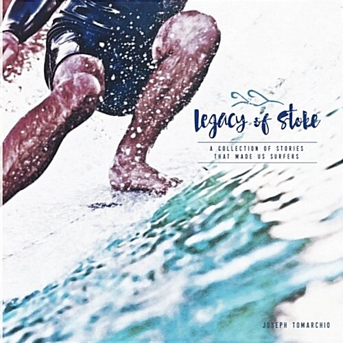 Legacy of Stoke: A Collection of the Stories That Made Us Surfers (Paperback)