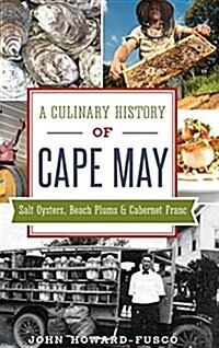 A Culinary History of Cape May: Salt Oysters, Beach Plums & Cabernet Franc (Hardcover)