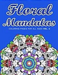 Floral Mandalas: Coloring Pages for All Ages Vol. 2 (Paperback)
