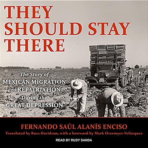 They Should Stay There: The Story of Mexican Migration and Repatriation During the Great Depression (Audio CD)