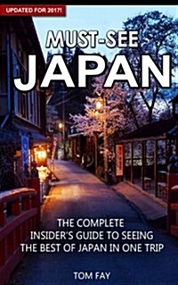 Must-See Japan: The Complete Insiders Guide to Seeing the Best of Japan in One Trip (Paperback)