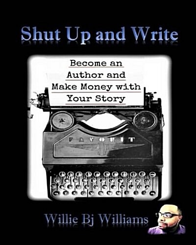 Shut Up and Write: Become an Author and Make Money with Your Story (Paperback)