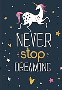 Unicorn Notebook Never Stop Dreaming: Inspirational Journal & Doodle Diary: 100+ Pages of Lined & Blank Paper for Writing and Drawing (Paperback)