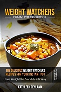 Weight Watchers Instant Pot Cookbook: The Delicious Weight Watchers Recipes for Your Instant Pot --Lose Weight the Smart-Points Way! -- Photos of Ever (Paperback)