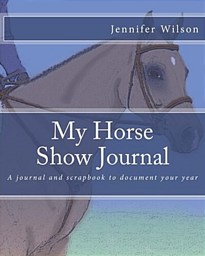 My Horse Show Journal- 2017 English: A Journal and Scrapbook to Document Your Year (Paperback)