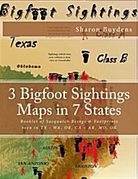 3 Bigfoot Sightings Maps in 7 States: Booklet of Sasquatch Beings & Footprints Seen in TX - Wa, Or, CA - AR, Mo, Ok (Paperback)