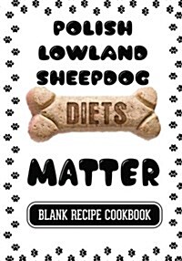 Polish Lowland Sheep Dog Diets Matter: Dog Food & Treats Blank Recipe Journal (Paperback)