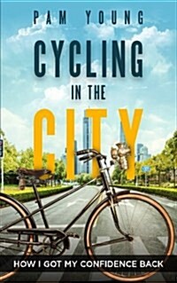 Cycling in the City: How I Got My Confidence Back (Paperback)