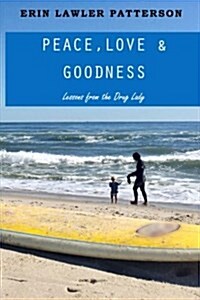 Peace, Love & Goodness: Lessons from the Drug Lady (Paperback)