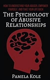 The Psychology of Abusive Relationships: How to Understand Your Abuser, Empower Yourself, and Take Your Life Back (Paperback)