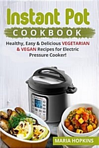 Instant Pot Cookbook: Healthy, Easy & Delicious Vegetarian & Vegan Recipes for Electric Pressure Cooker! (Paperback)