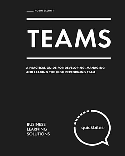 Teams: A Practical Guide for Developing, Managing and Leading the High Performing Team (Paperback)
