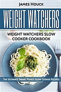 Weight Watchers: Weight Watchers Slow Cooker Cookbook: Complete Smart Points and Nutrition Information (Paperback)