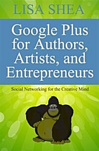 Google Plus for Authors Artists and Entrepreneurs: Social Networking for the Creative Mind (Paperback)