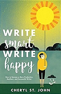 Write Smart, Write Happy: How to Become a More Productive, Resilient and Successful Writer (Paperback)