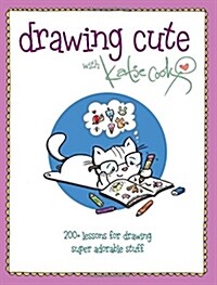 Drawing Cute with Katie Cook: 200+ Lessons for Drawing Super Adorable Stuff (Paperback)