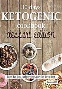 30 Days Ketogenic Cookbook: Dessert Edition: High Fat Low Carb Cookbook for the Keto Diet (Paperback)