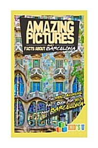 Amazing Pictures and Facts about Barcelona: The Most Amazing Fact Book for Kids about Barcelona (Paperback)