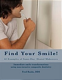 Find Your Smile!: 61 Examples of Same-Day Dental Makeovers (Paperback)